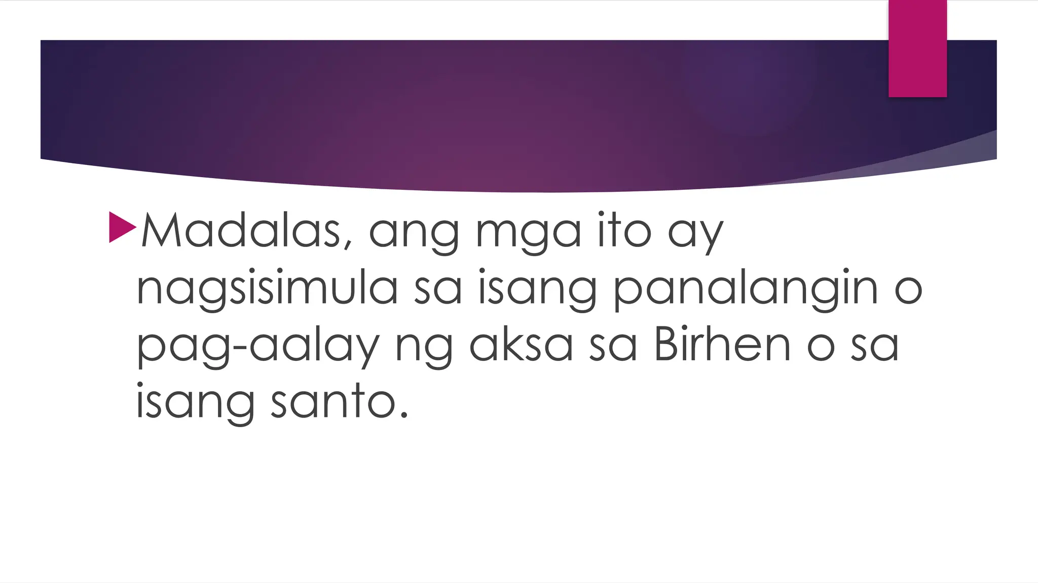 Madalas, ang mga ito ay
nagsisimula sa isang panalangin o
pag-aalay ng aksa sa Birhen o sa
isang santo.