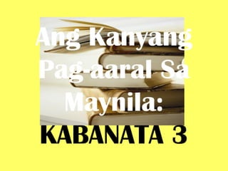 Ang Kanyang
Pag-aaral Sa
Maynila:
KABANATA 3
 