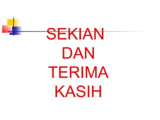 SEKIAN
DAN
TERIMA
KASIH
 