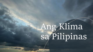 Ang Klima
sa Pilipinas
 