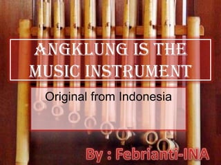 Angklungis The Music Instrument Original from Indonesia By : Febrianti-INA 