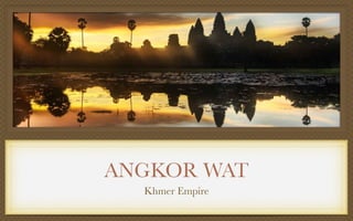 ANGKOR WAT
  Khmer Empire
 