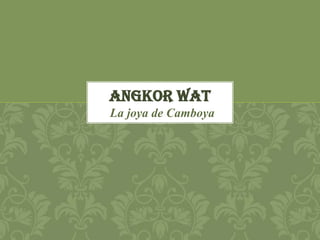 La joya de Camboya
ANGKOR WAT
 