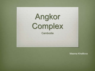 Angkor
Complex
Cambodia
Masma Khalilova
 