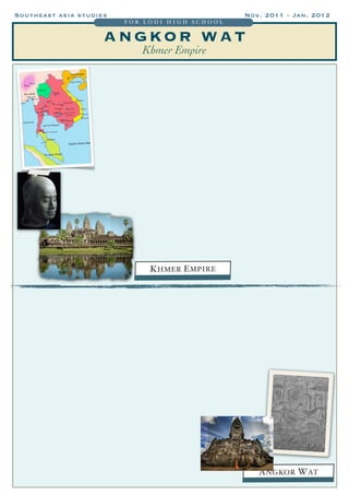 Southeast asia studies                          Nov. 2011 - Jan. 2012
                         FOR LODI HIGH SCHOOL


                     ANGKOR WAT
                            Khmer Empire




                              K HMER E MPIRE




                                                   A NGKOR W AT
 