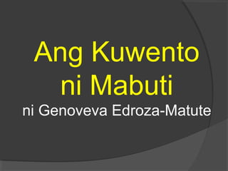 Ang Kuwento
   ni Mabuti
ni Genoveva Edroza-Matute
 