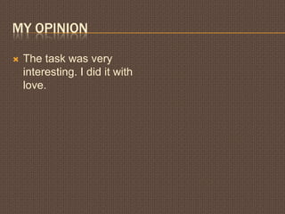 My opinionThe task was very interesting. I did it with love. 