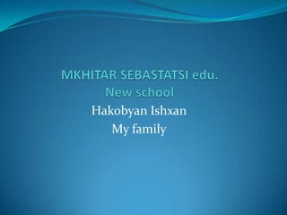 Hakobyan Ishxan
My family
 