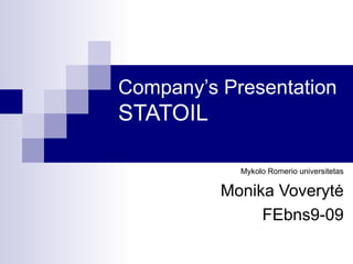 Company’s Presentation STATOIL Mykolo Romerio universitetas Monika Voverytė FEbns9-09 