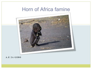 Horn of Africa famine




A.E 2A GIDO
 