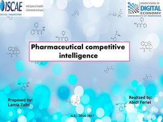 Pharmaceutical competitive
intelligence
A.U: 2016-2017
Realized by:
Abidi Feriel
Proposed by:
Lamia Zaibi
 
