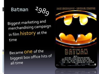 Batman1989    Biggest marketing and merchandising campaign in film historyat the time    Became oneof the biggest box office hits of all time
