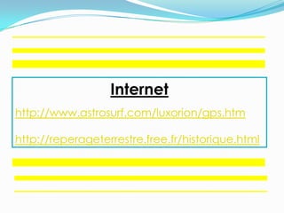 Internethttp://www.astrosurf.com/luxorion/gps.htmhttp://reperageterrestre.free.fr/historique.html