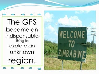 The GPS became an indispensable thing toexplore an unknownregion.