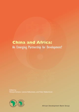 China and Africa: 
An Emerging Partnership for Development? 
Edited by: 
Richard Schiere, Léonce Ndikumana, and Peter Walkenhorst 
African Development Bank Group 
 