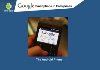 Smartphone in Enterprises




The Android Phone
 