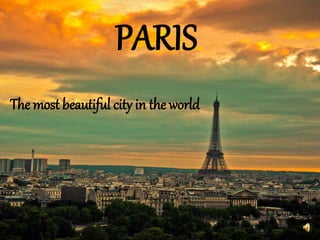 PARIS
The most beautiful city in the world
 