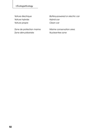 L’Écologie/Ecology
9292
Voiture électrique Battery-powered or electric car
Voiture hybride Hybrid car
Voiture propre Clean car
Zone de protection marine Marine conservation area
Zone dénucléarisée Nuclear-free zone
 