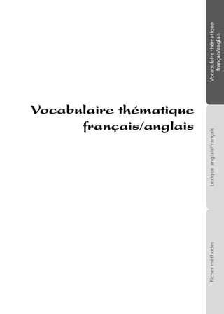 Vocabulairethématique
français/anglais
Lexiqueanglais/françaisFichesméthodes
Vocabulaire thématique
français/anglais
 