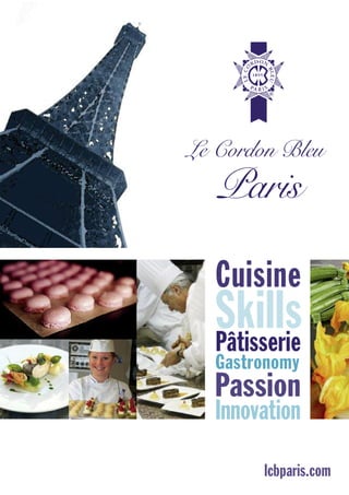 Le Cordon Bleu
   Paris

  Cuisine
  Skills
  Pâtisserie
  Gastronomy
  Passion
  Innovation

       lcbparis.com
 