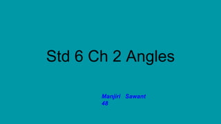 Std 6 Ch 2 Angles
Manjiri Sawant
48
 