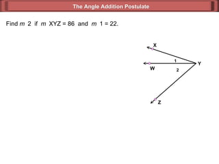 Find  m  2  if  m  XYZ = 86  and  m  1 = 22. The Angle Addition Postulate 2 1 Y Z X W 