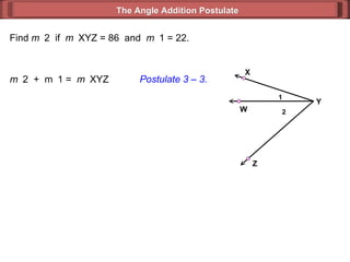 Find  m  2  if  m  XYZ = 86  and  m  1 = 22. m  2  +  m  1 =  m  XYZ  Postulate 3 – 3. The Angle Addition Postulate 2 1 Y Z X W 