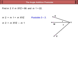 Find  m  2  if  m  XYZ = 86  and  m  1 = 22. m  2  =  m  XYZ  –  m  1  m  2  +  m  1 =  m  XYZ  Postulate 3 – 3. The Angle Addition Postulate 2 1 Y Z X W 