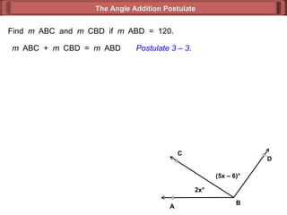 Find  m  ABC  and  m  CBD  if  m  ABD  =  120. m  ABC  +  m  CBD  =  m  ABD Postulate 3 – 3. The Angle Addition Postulate 2x ° (5x – 6) ° B D C A 