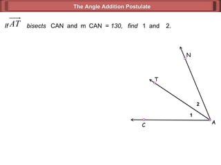 If  bisects   CAN  and  m  CAN  =  130,  find   1  and   2. The Angle Addition Postulate 1 2 A C N T 