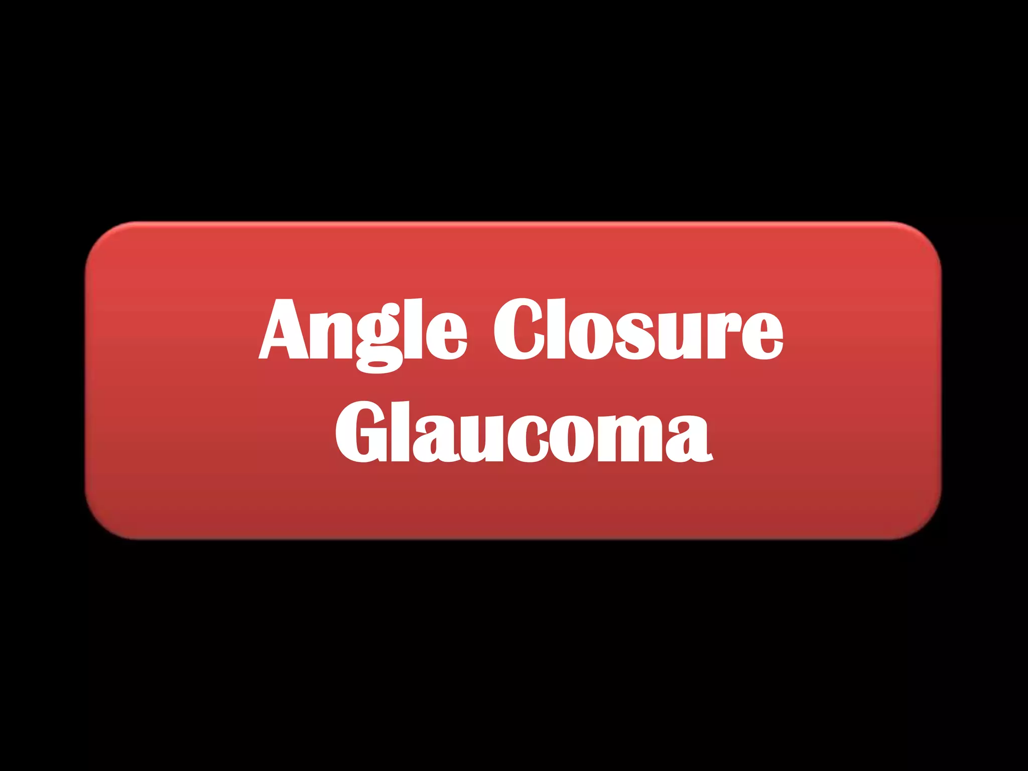 Angle Closure Glaucoma