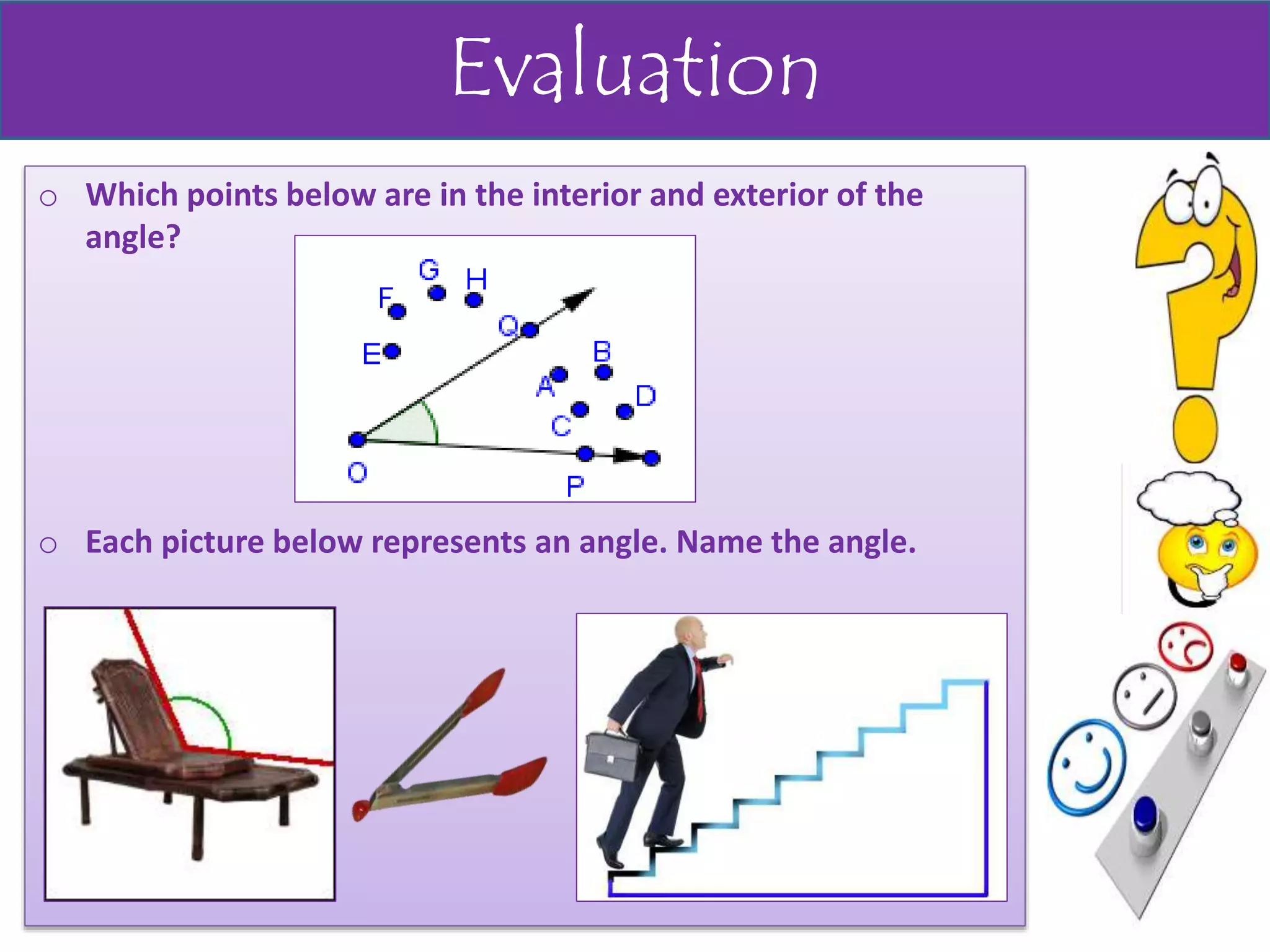 Evaluation
o Which points below are in the interior and exterior of the
angle?
o Each picture below represents an angle. Name the angle.
 