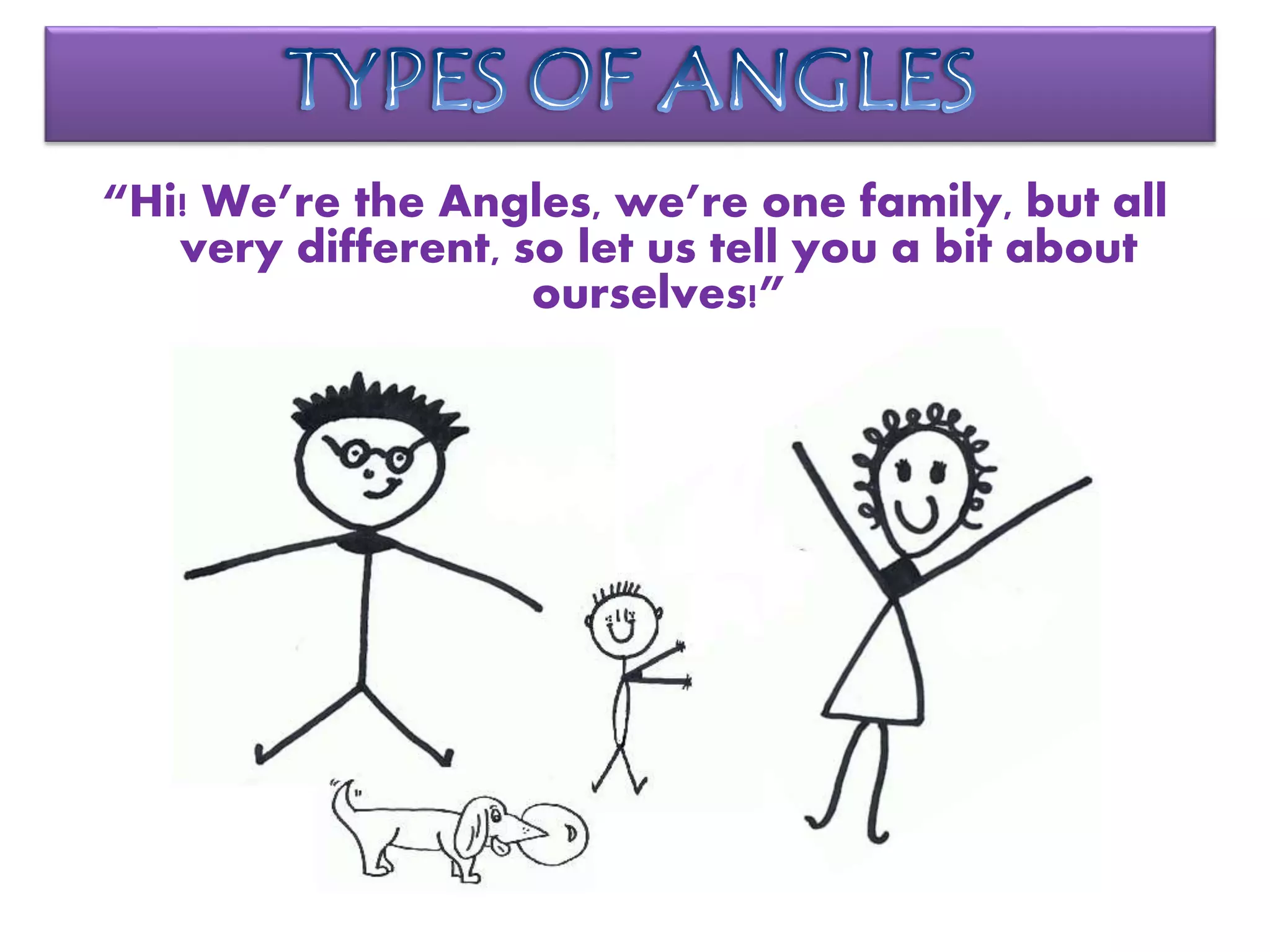 “Hi! We’re the Angles, we’re one family, but all
very different, so let us tell you a bit about
ourselves!”
 