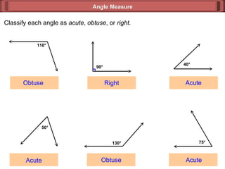 Classify each angle as  acute ,  obtuse , or  right . Obtuse Obtuse Acute Acute Acute Right Angle Measure 110 ° 90 ° 40 ° 50 ° 130 ° 75 ° 