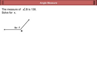 Angle Measure 5x - 7 B  The measure of  B is 138. Solve for  x. 