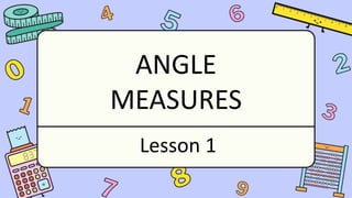ANGLE
MEASURES
Lesson 1
 