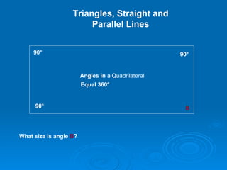 90 ° What size is angle  B ? B Triangles, Straight and Parallel Lines 90 ° 90 ° Angles in a Q uadrilateral Equal 360 ° 