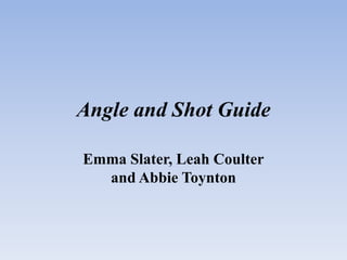 Angle and Shot Guide
Emma Slater, Leah Coulter
and Abbie Toynton

 