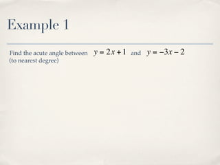 Example 1
Find the acute angle between   y = 2x + 1   and   y = −3x − 2
(to nearest degree)
 