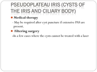 Medical therapy
- May be required after cyst puncture if extensive PAS are
present.
 Filtering surgery
-In a few cases where the cysts cannot be treated with a laser
 