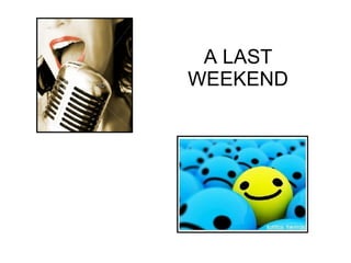 A LAST WEEKEND 