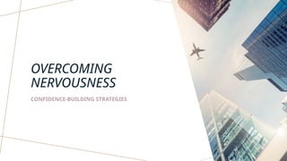 OVERCOMING
NERVOUSNESS
CONFIDENCE-BUILDING STRATEGIES
 