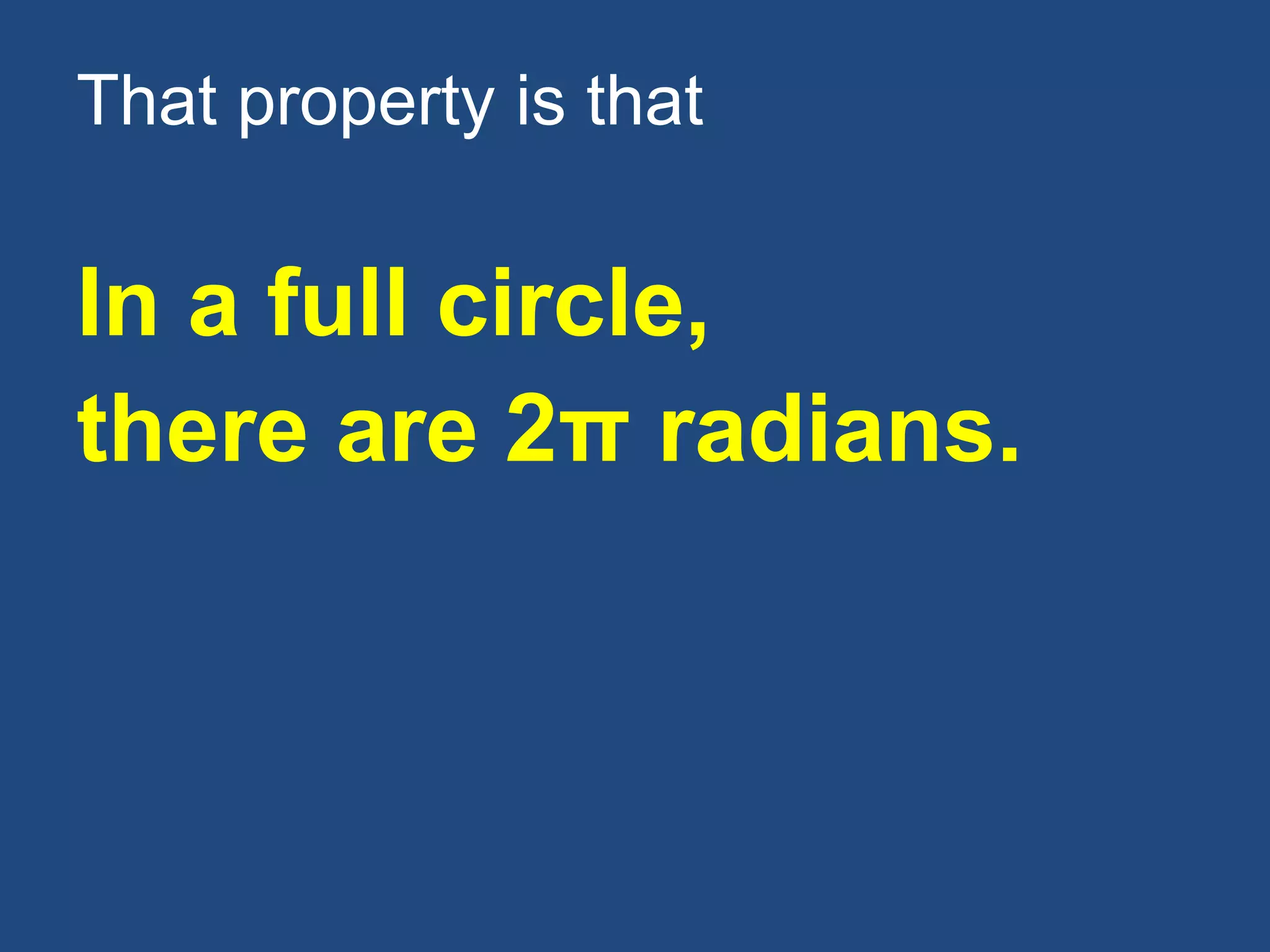 That property is that
In a full circle,
there are 2π radians.
 