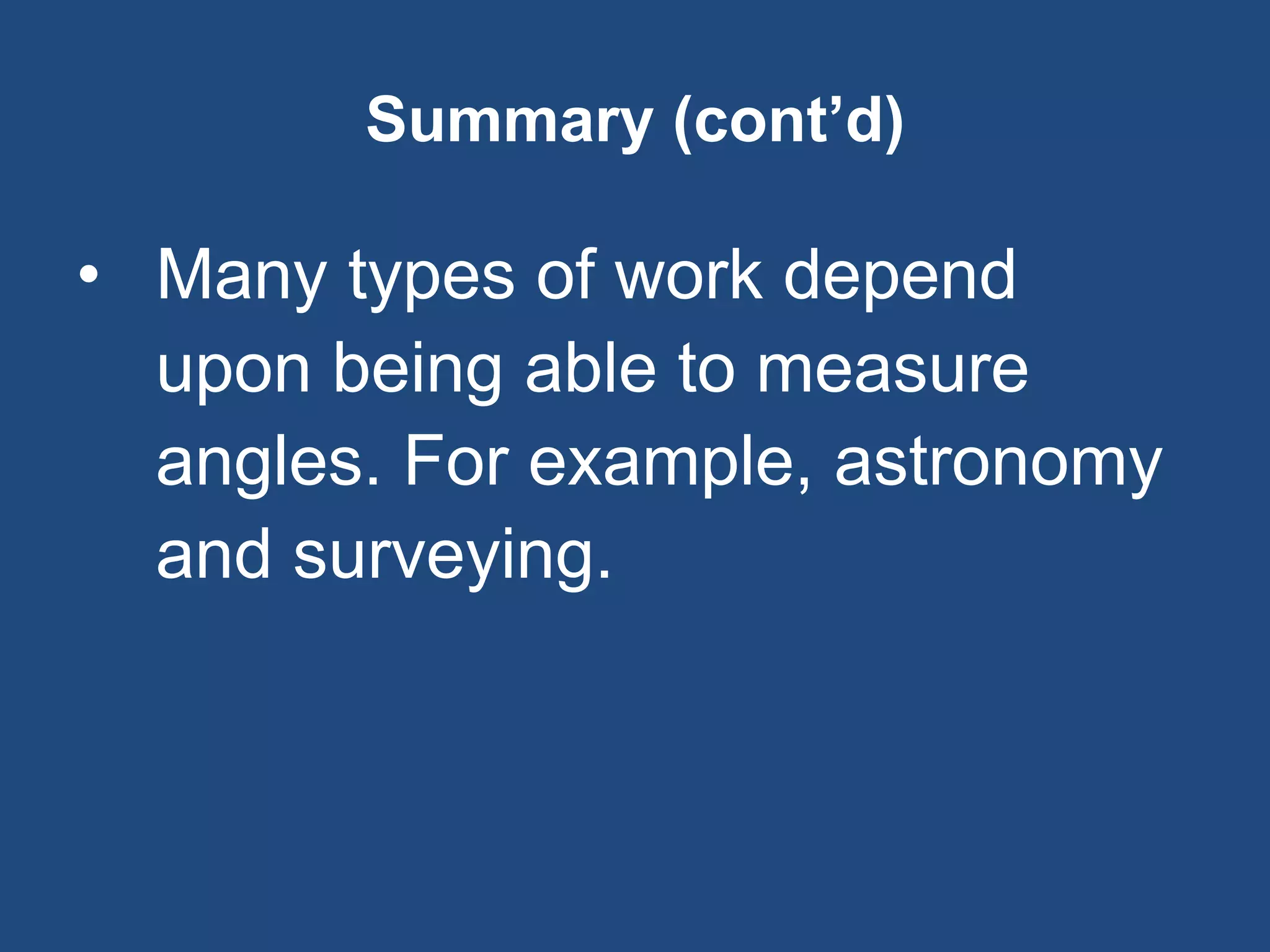Summary (cont’d)
• Many types of work depend
upon being able to measure
angles. For example, astronomy
and surveying.
 