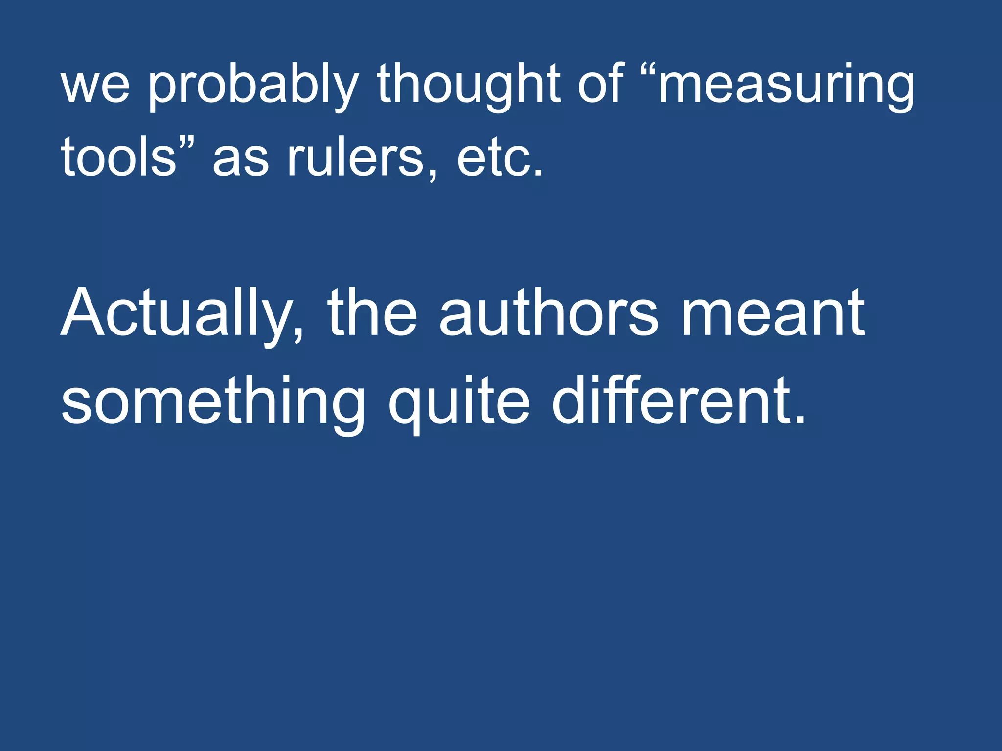 we probably thought of “measuring
tools” as rulers, etc.
Actually, the authors meant
something quite different.
 