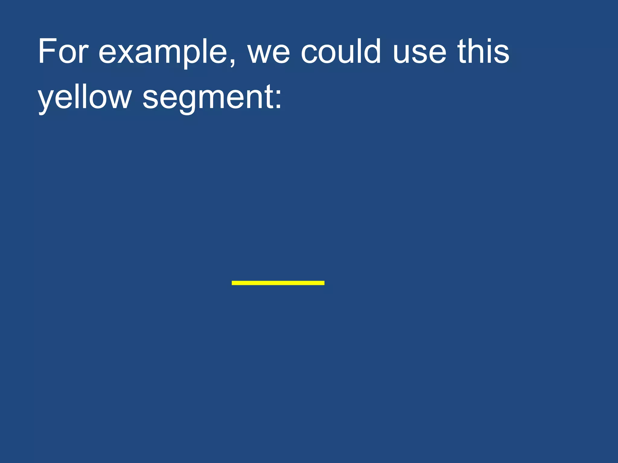 For example, we could use this
yellow segment:
 