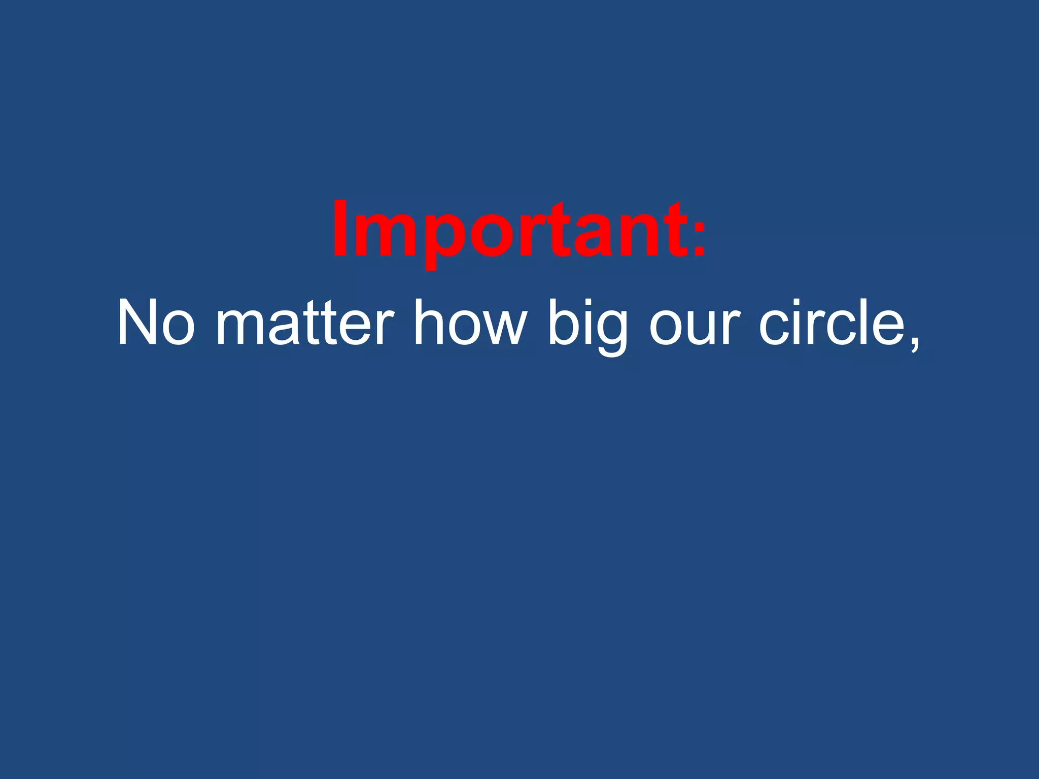 Important:
No matter how big our circle,
 
