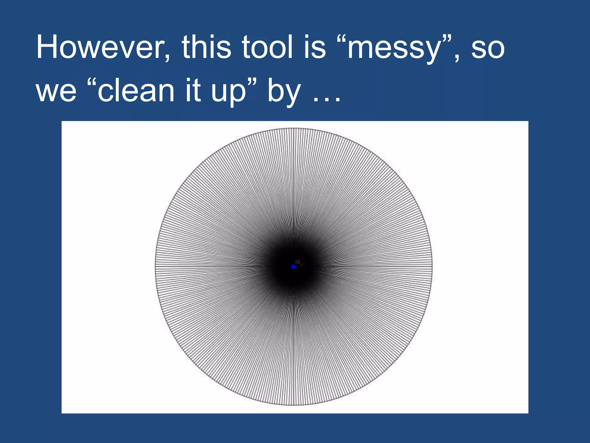 However, this tool is “messy”, so
we “clean it up” by …
 