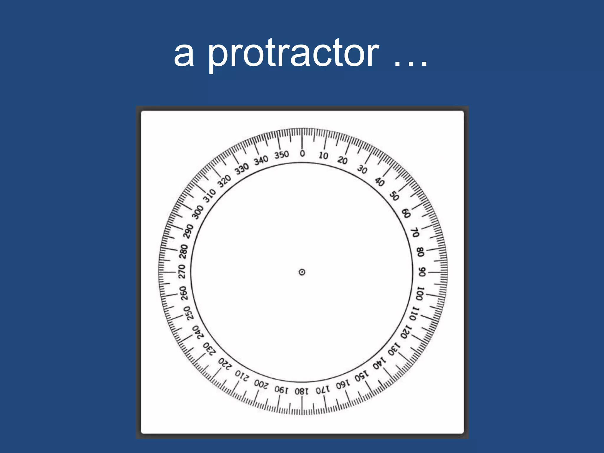a protractor …
 