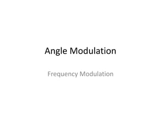Angle Modulation
Frequency Modulation
 